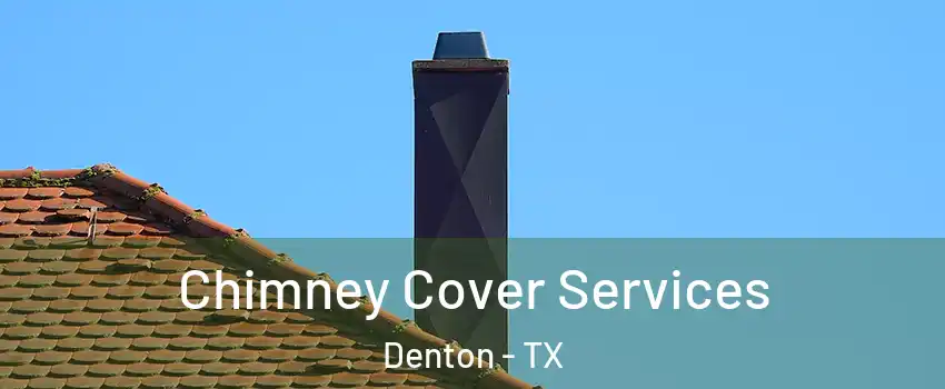 Chimney Cover Services Denton - TX
